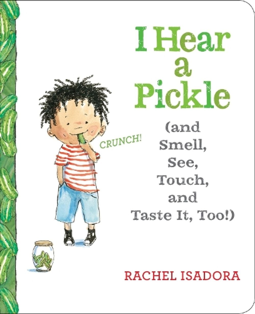 I Hear a Pickle and Smell, See, Touch, & Taste It, Too! by Rachel Isadora - ISBN: 9781524739584