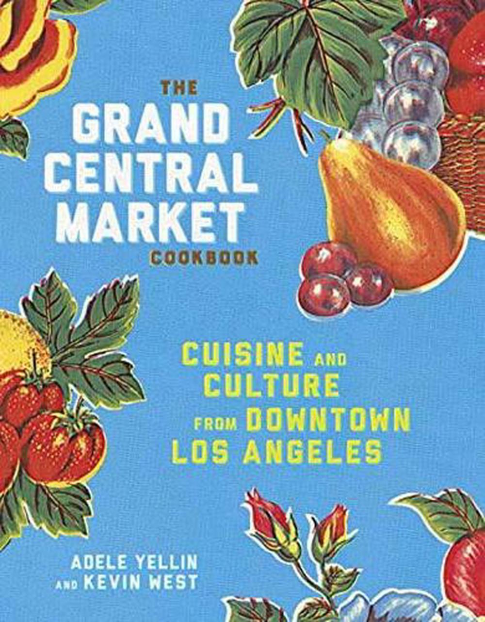 The Grand Central Market Cookbook by Kevin West - ISBN: 9781524758929