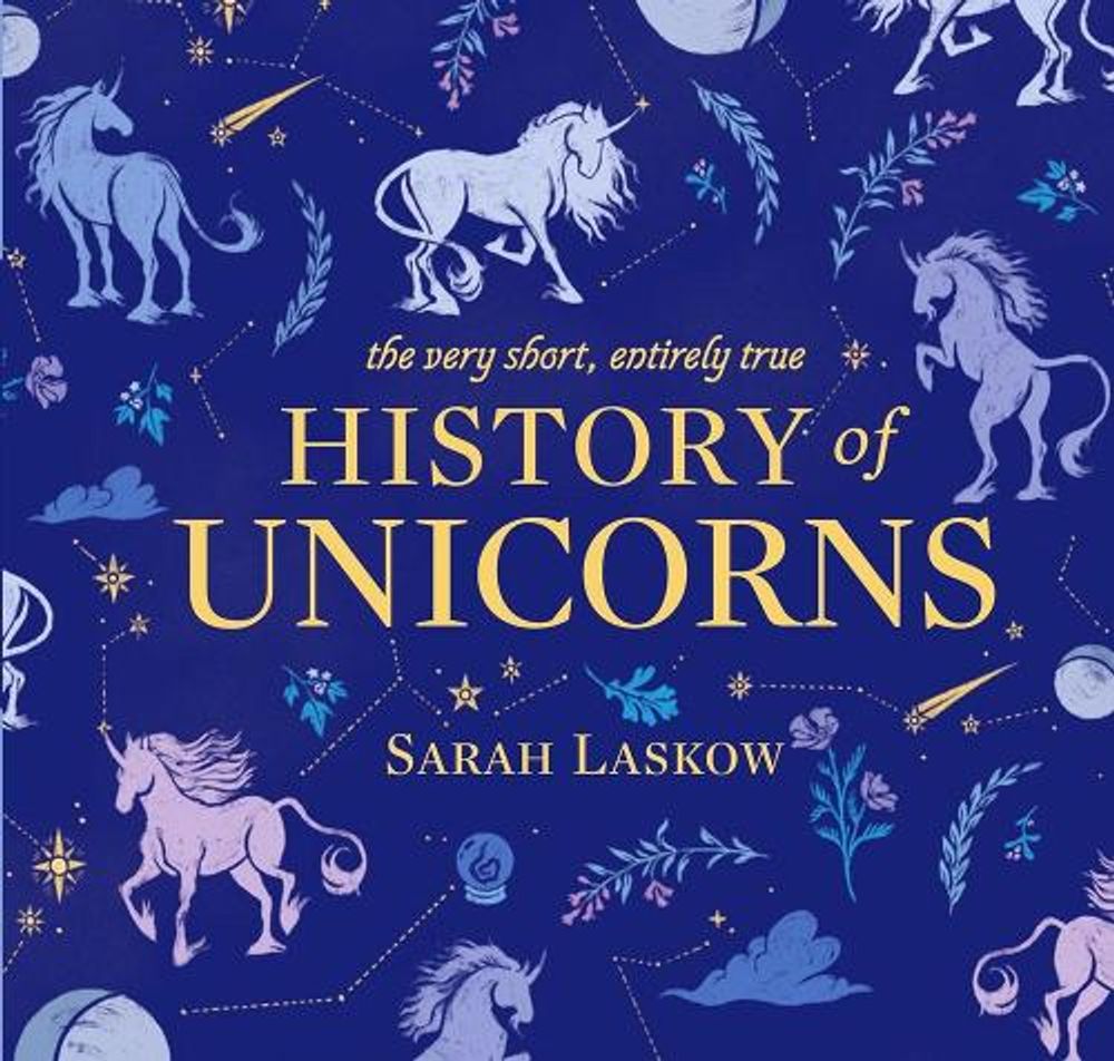 The Very Short, Entirely True History of Unicorns by Sarah Laskow - ISBN: 9781524792732