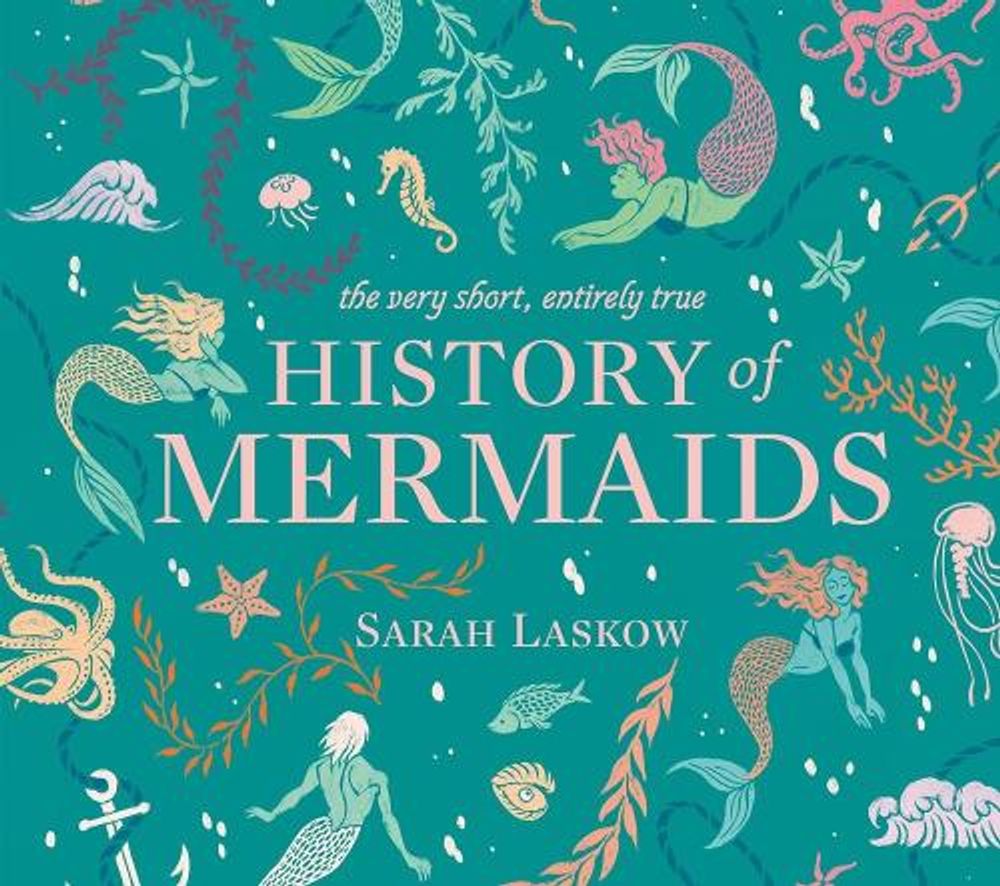 The Very Short, Entirely True History of Mermaids by Sarah Laskow - ISBN: 9781524792756