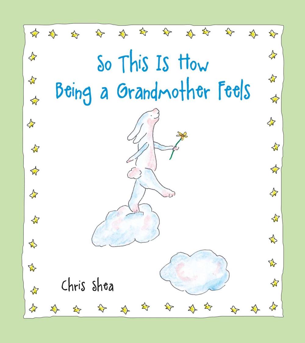 So This Is How Being a Grandmother Feels by Chris Shea - ISBN: 9781524854300