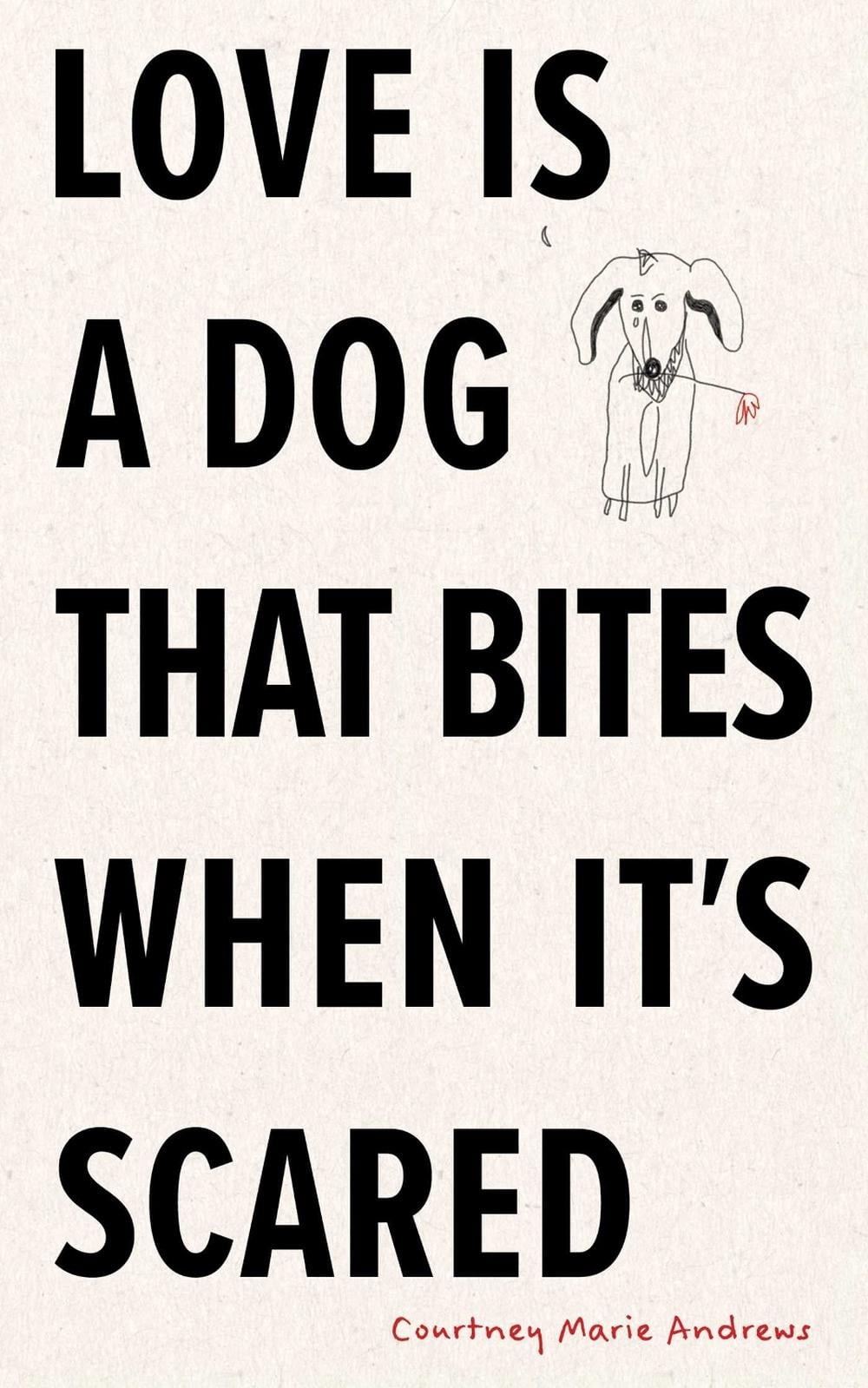 Love Is a Dog That Bites When It's Scared by Courtney Marie Andrews - ISBN: 9781524893873