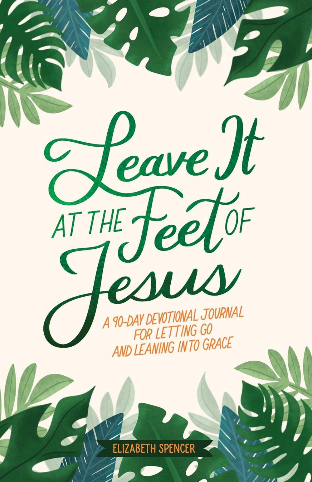 Leave It At the Feet of Jesus by Elizabeth Spencer - ISBN: 9781524895648