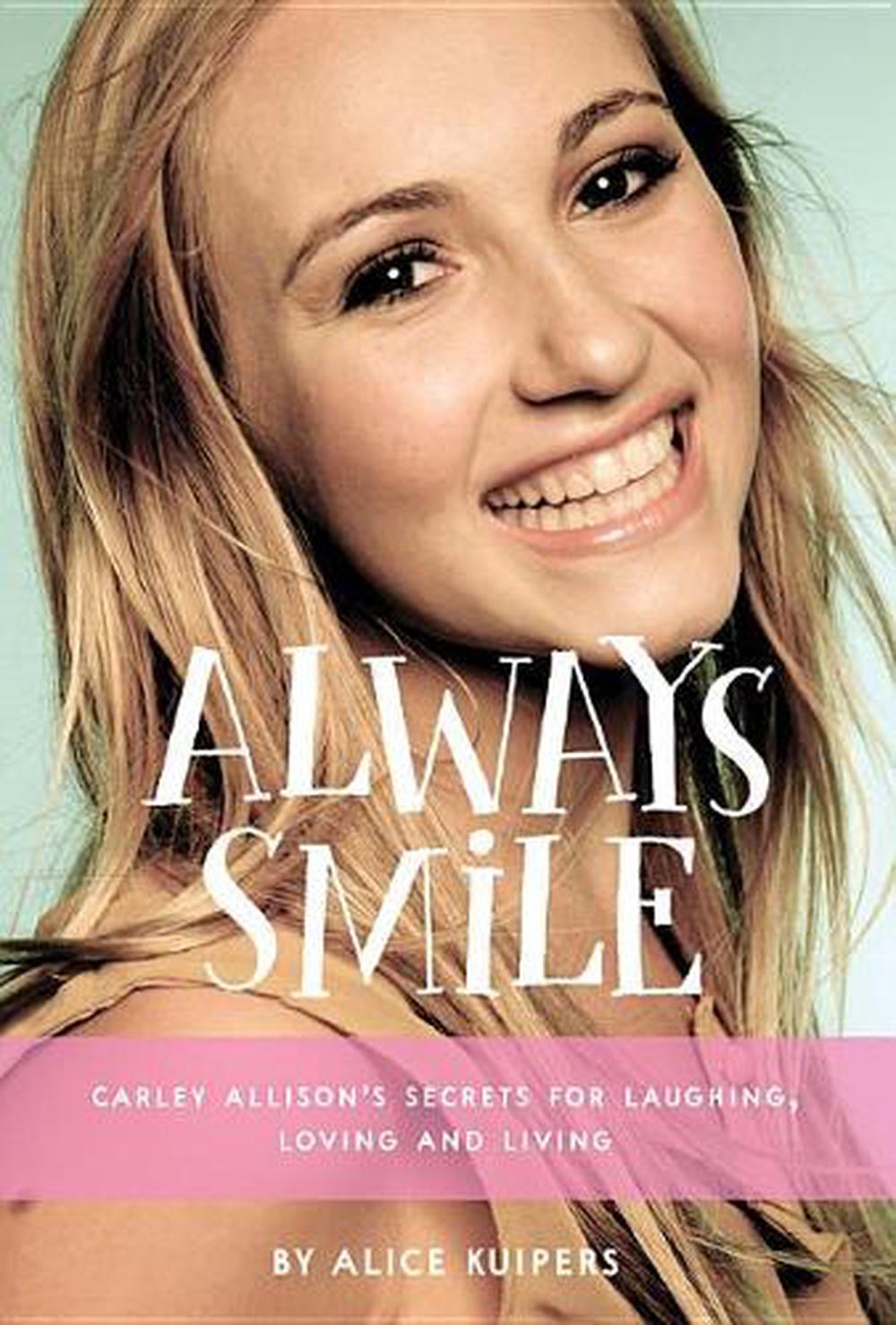 Always Smile: Carley Allison's Secrets for Laughing, Loving and Living, 9781525300400