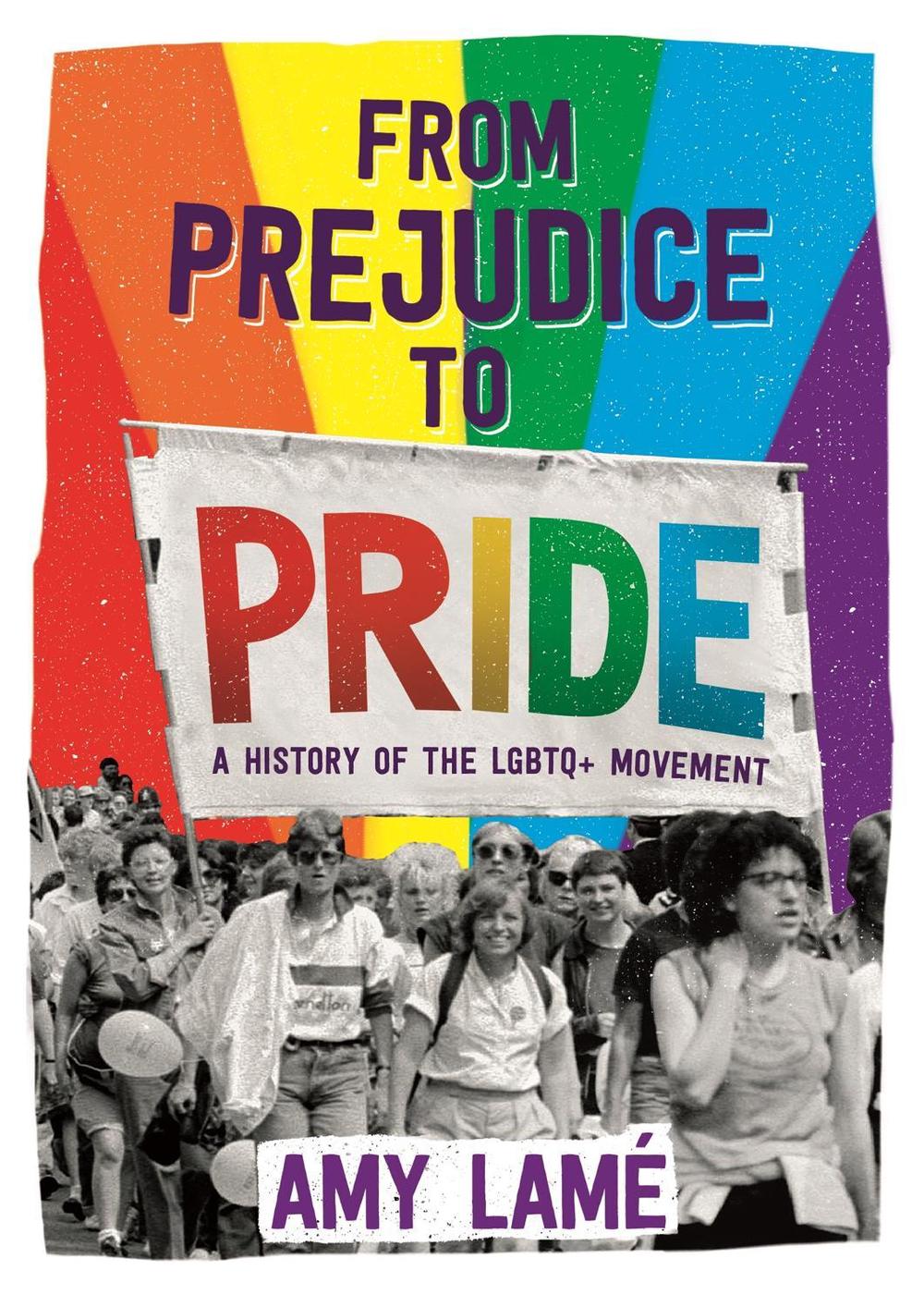 From Prejudice to Pride: A History of LGBTQ+ Movement by Amy Lamé - ISBN: 9781526301918