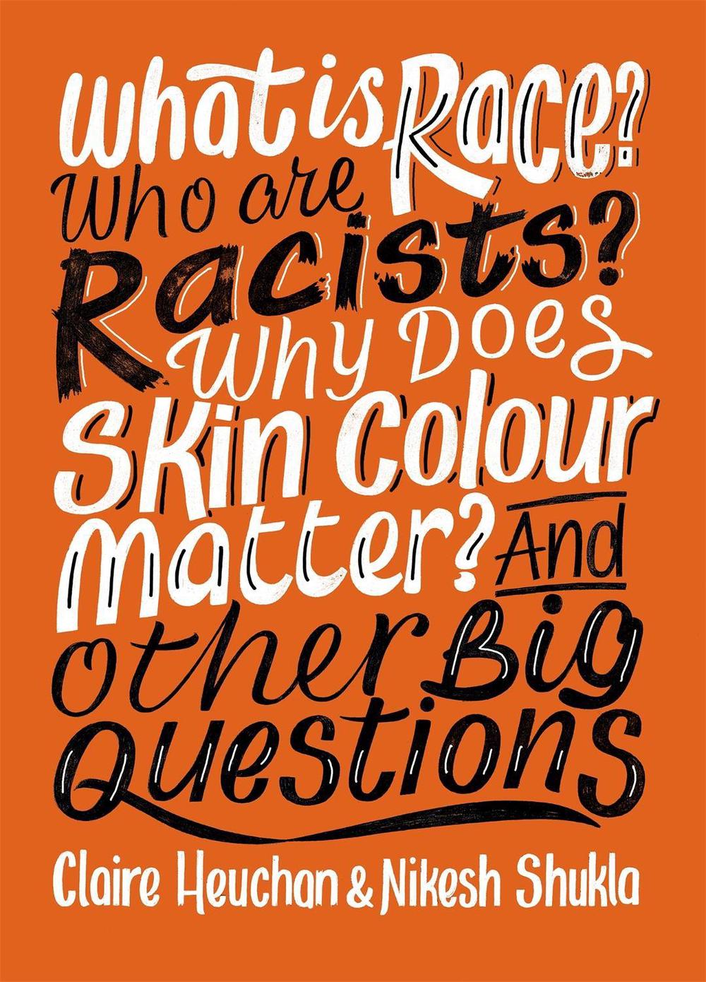 What is Race? Who are Racists? Why Does Skin Colour Matter? And Other Big Questions by Nikesh Shukla - ISBN: 9781526303998