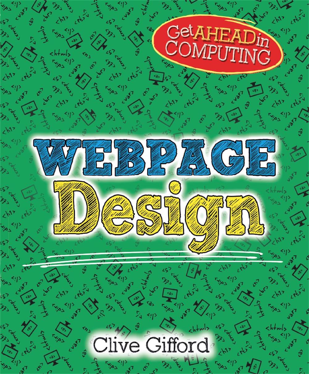 Get Ahead in Computing: Webpage Design by Clive Gifford - ISBN: 9781526304063