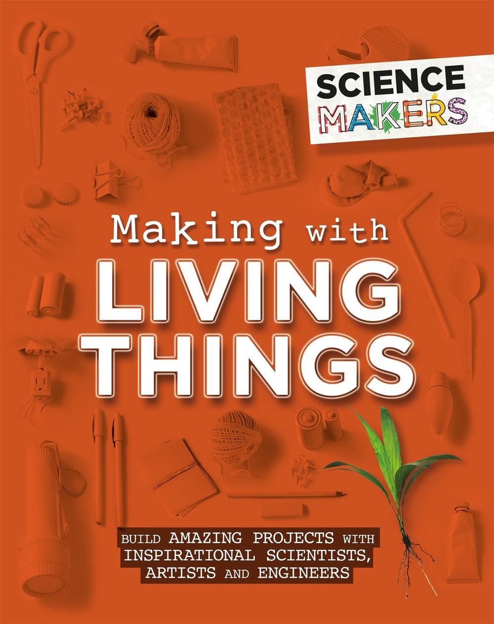 Science Makers: Making with Living Things by Anna Claybourne - ISBN: 9781526305442