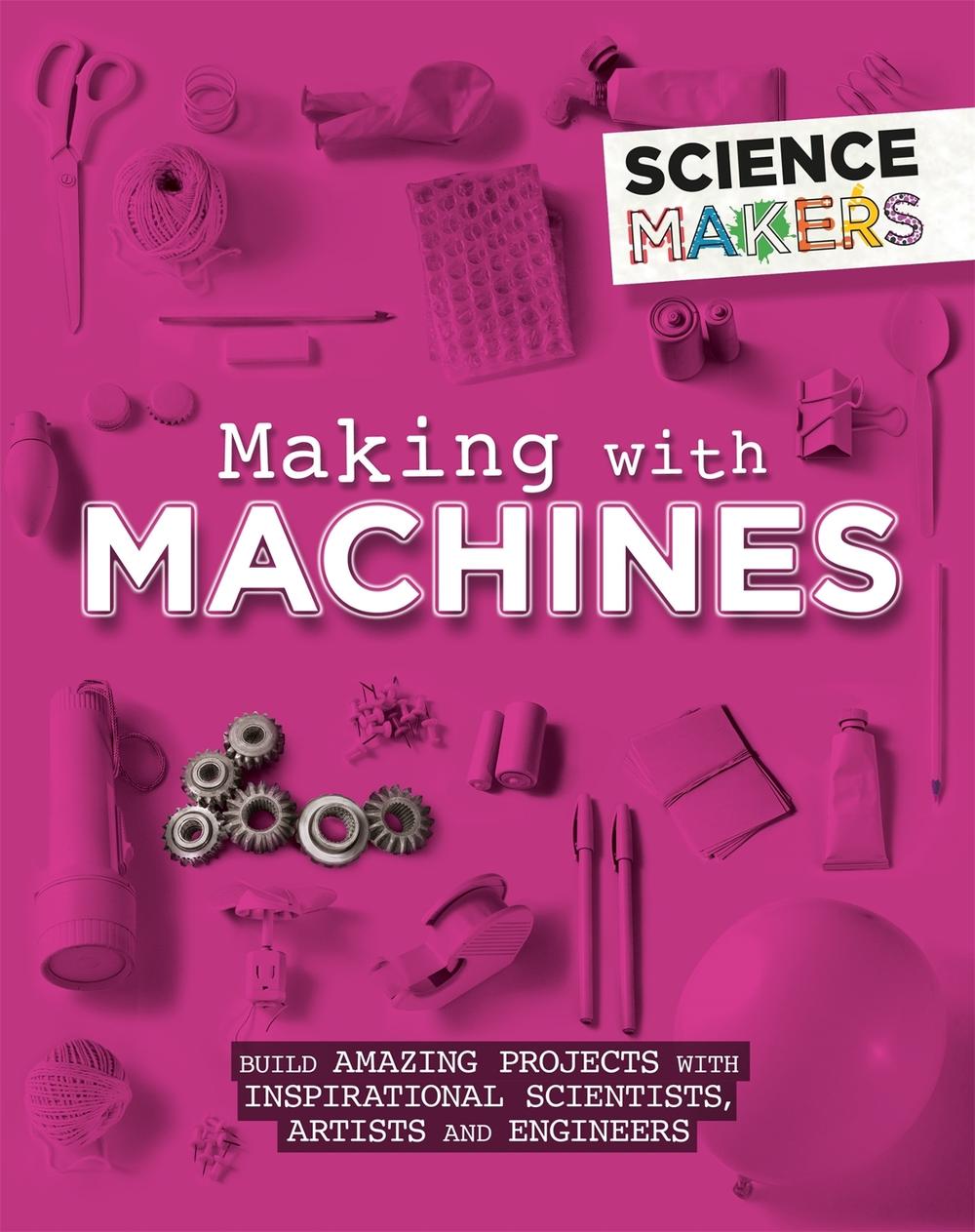 Science Makers: Making with Machines by Anna Claybourne - ISBN: 9781526305503