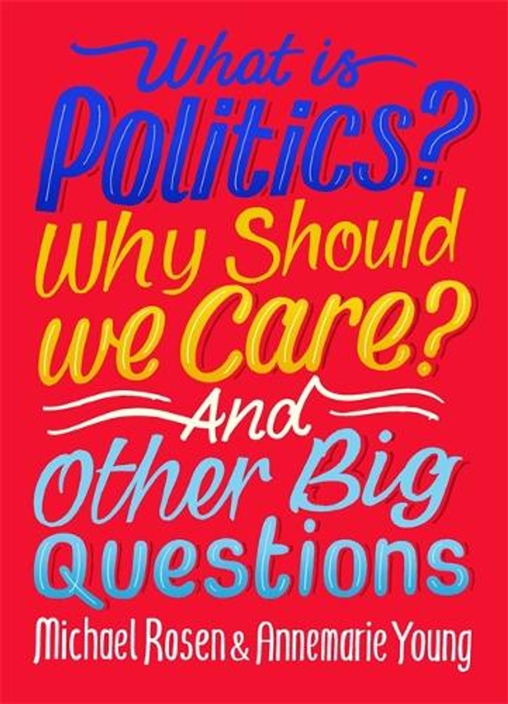 What Is Politics? Why Should we Care? And Other Big Questions by Michael Rosen - ISBN: 9781526309068