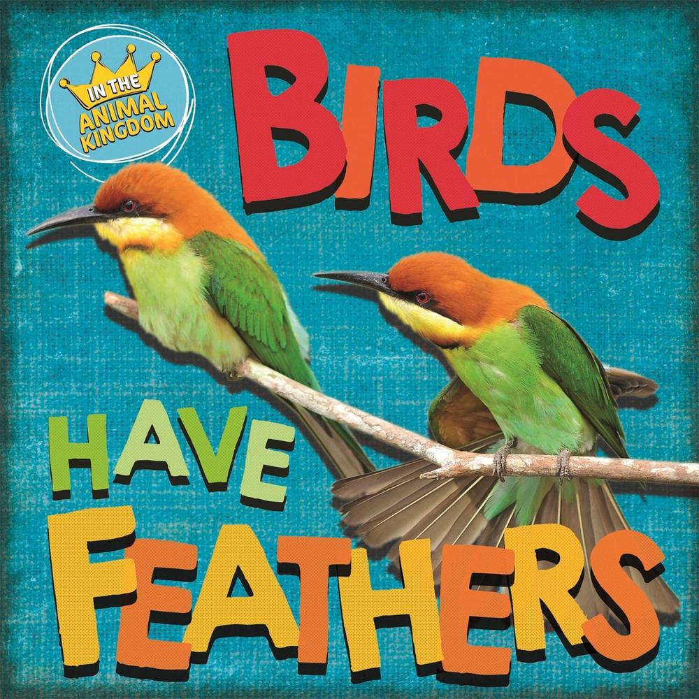 In the Animal Kingdom: Birds Have Feathers by Sarah Ridley - ISBN: 9781526309280