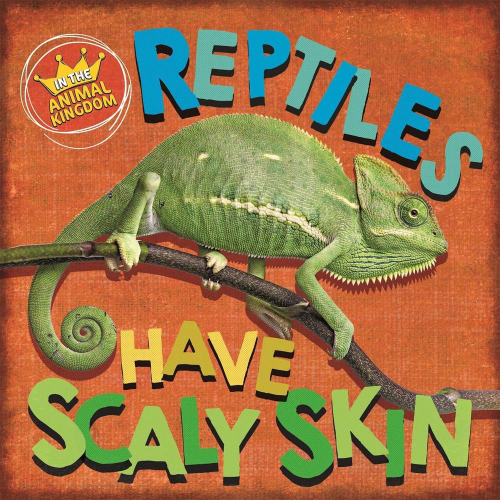 In the Animal Kingdom: Reptiles Have Scaly Skin by Sarah Ridley - ISBN: 9781526309310