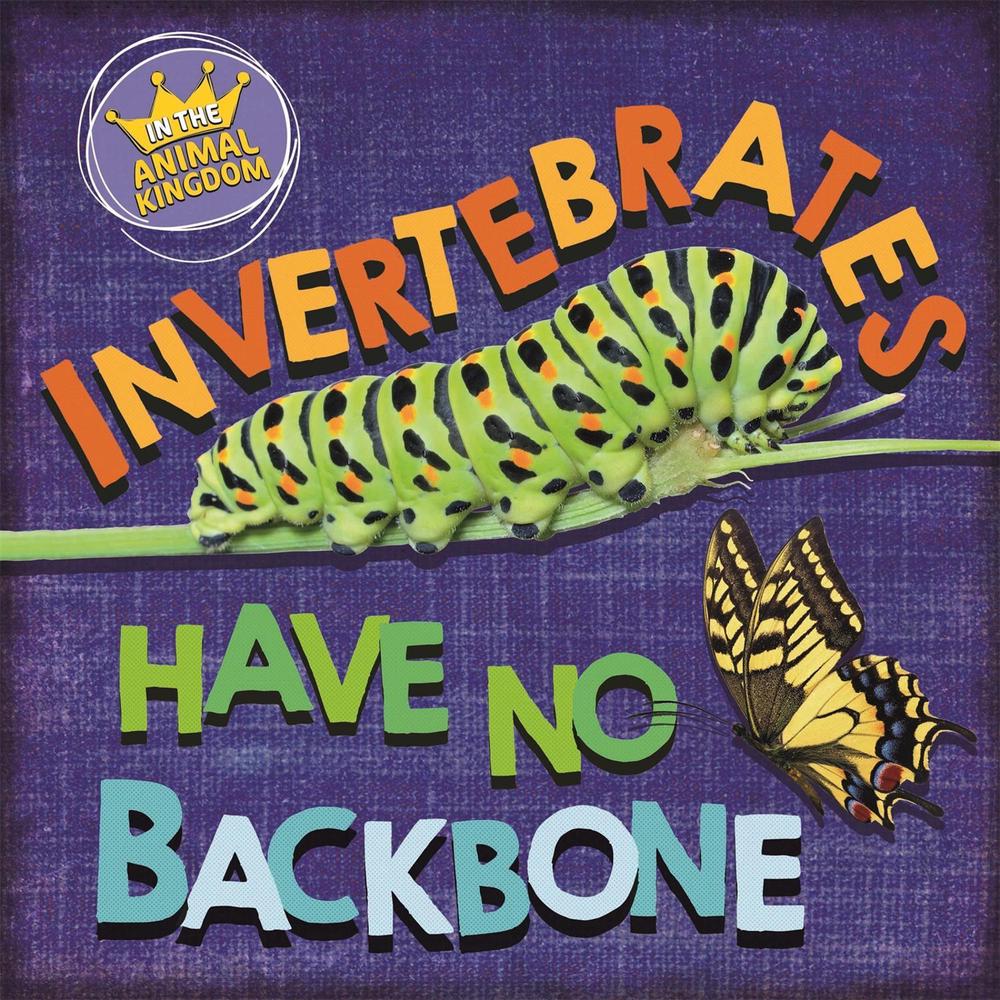 In the Animal Kingdom: Invertebrates Have No Backbone by Sarah Ridley - ISBN: 9781526309327