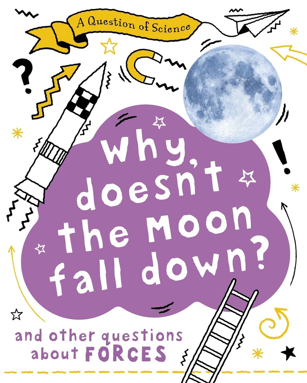 A Question of Science: Why Doesn't the Moon Fall Down? And Other Questions about Forces by Anna Claybourne - ISBN: 9781526311559