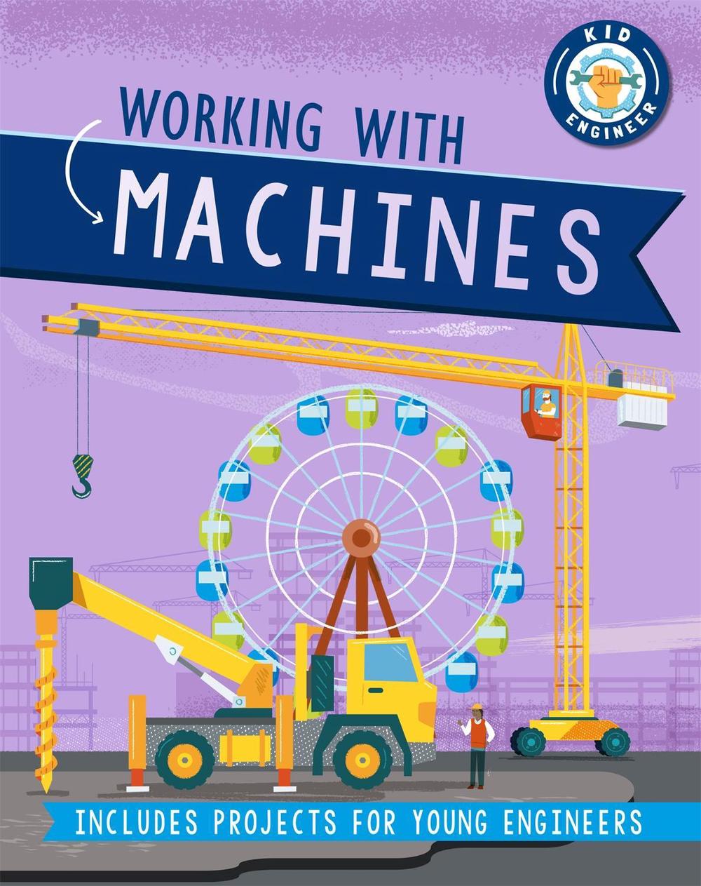 Kid Engineer: Working with Machines by Sonya Newland - ISBN: 9781526312945