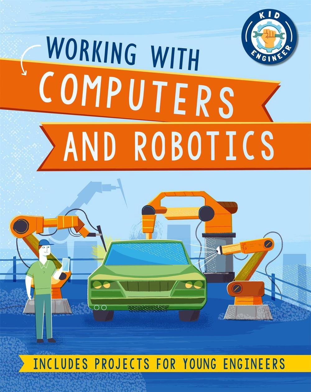 Kid Engineer: Working with Computers and Robotics by Sonya Newland - ISBN: 9781526313195