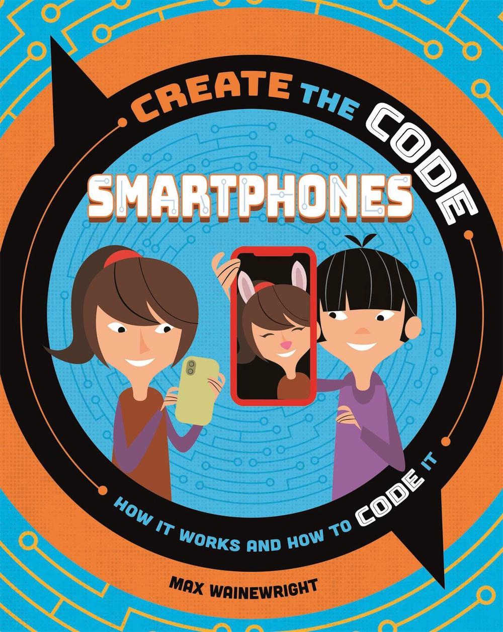 Create the Code: Smartphones by Max Wainewright - ISBN: 9781526313324