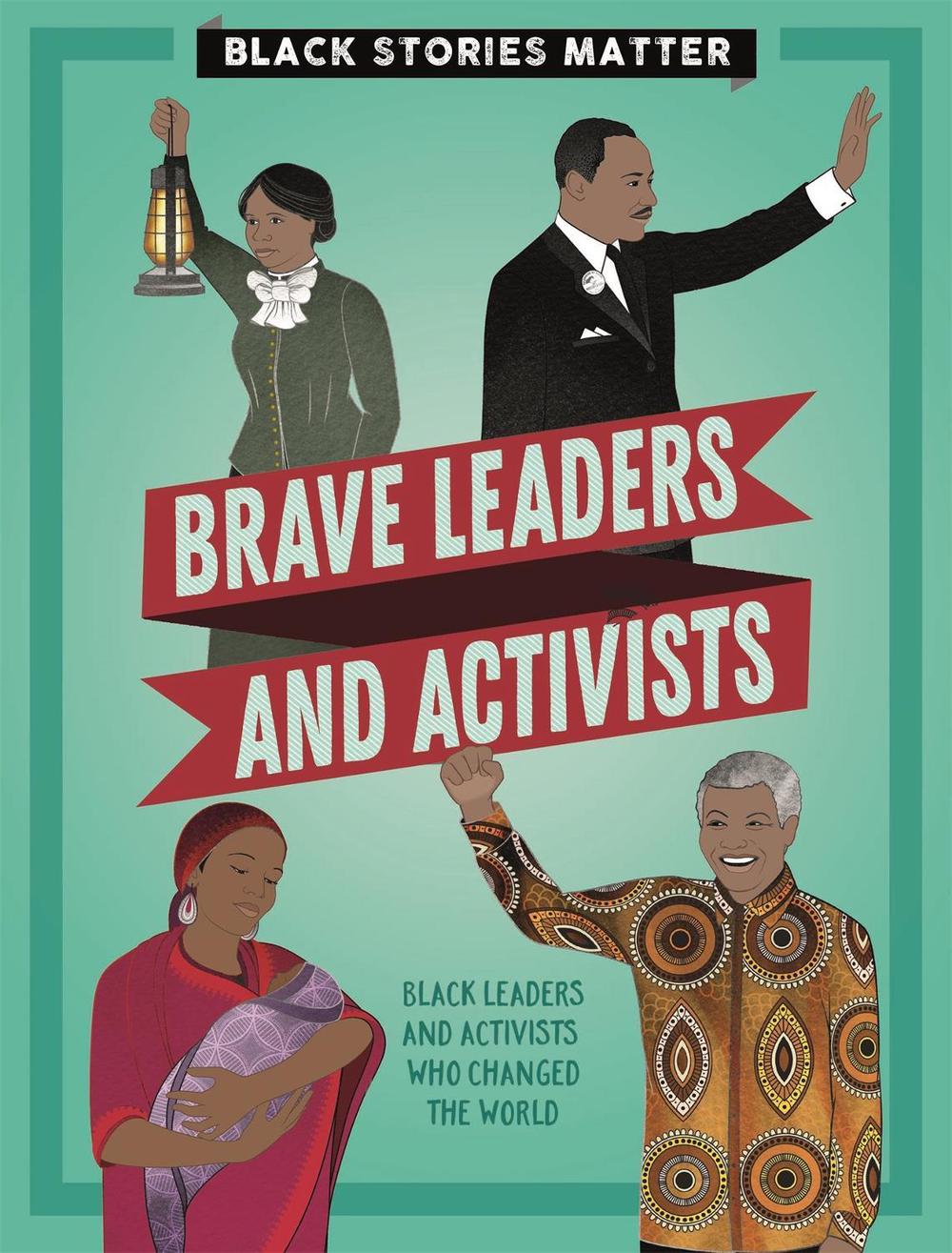 Black Stories Matter: Brave Leaders and Activists by J.P. Miller - ISBN: 9781526313782