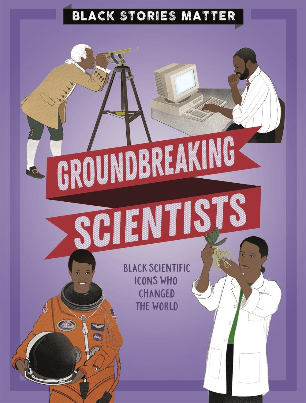 Black Stories Matter: Groundbreaking Scientists by J.P. Miller - ISBN: 9781526313812
