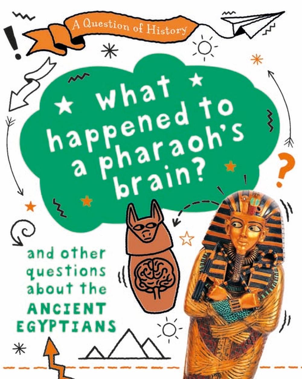 A Question of History: What happened to the pharaoh's brain? And other questions about ancient Egypt by Tim Cooke - ISBN: 9781526314932