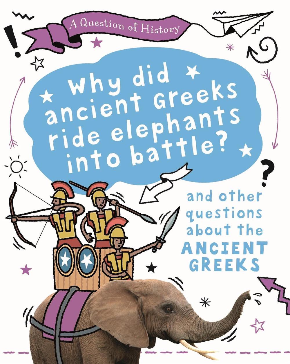 A Question of History: Why did the ancient Greeks ride elephants into battle? And other questions about ancient Greece by Tim Cooke - ISBN: 9781526315359