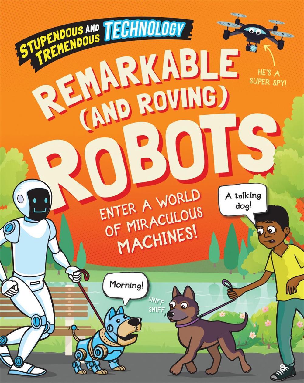 Stupendous and Tremendous Technology: Remarkable and Roving Robots by Sonya Newland - ISBN: 9781526316080