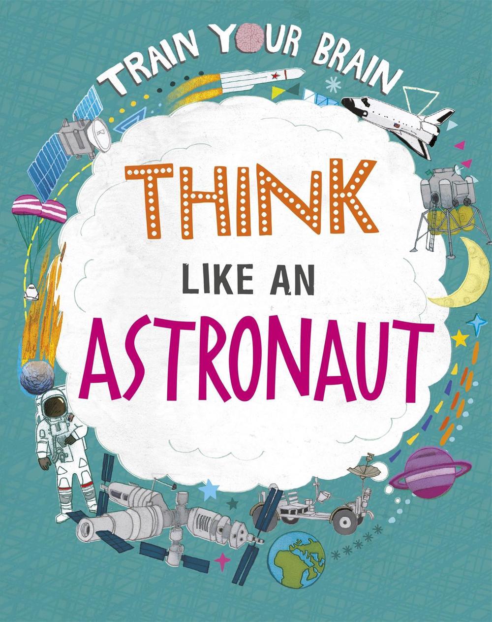 Train Your Brain: Think Like an Astronaut by Alex Woolf - ISBN: 9781526316592