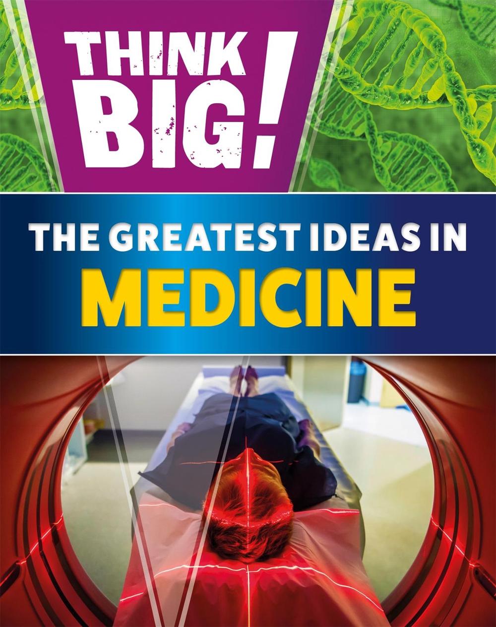 Think Big!: The Greatest Ideas in Medicine by Sonya Newland - ISBN: 9781526316769
