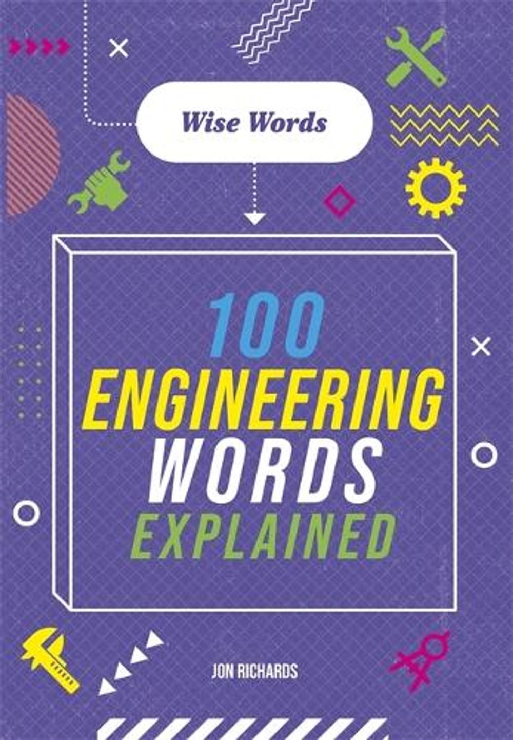 Wise Words: 100 Engineering Words Explained by Jon Richards - ISBN: 9781526317001