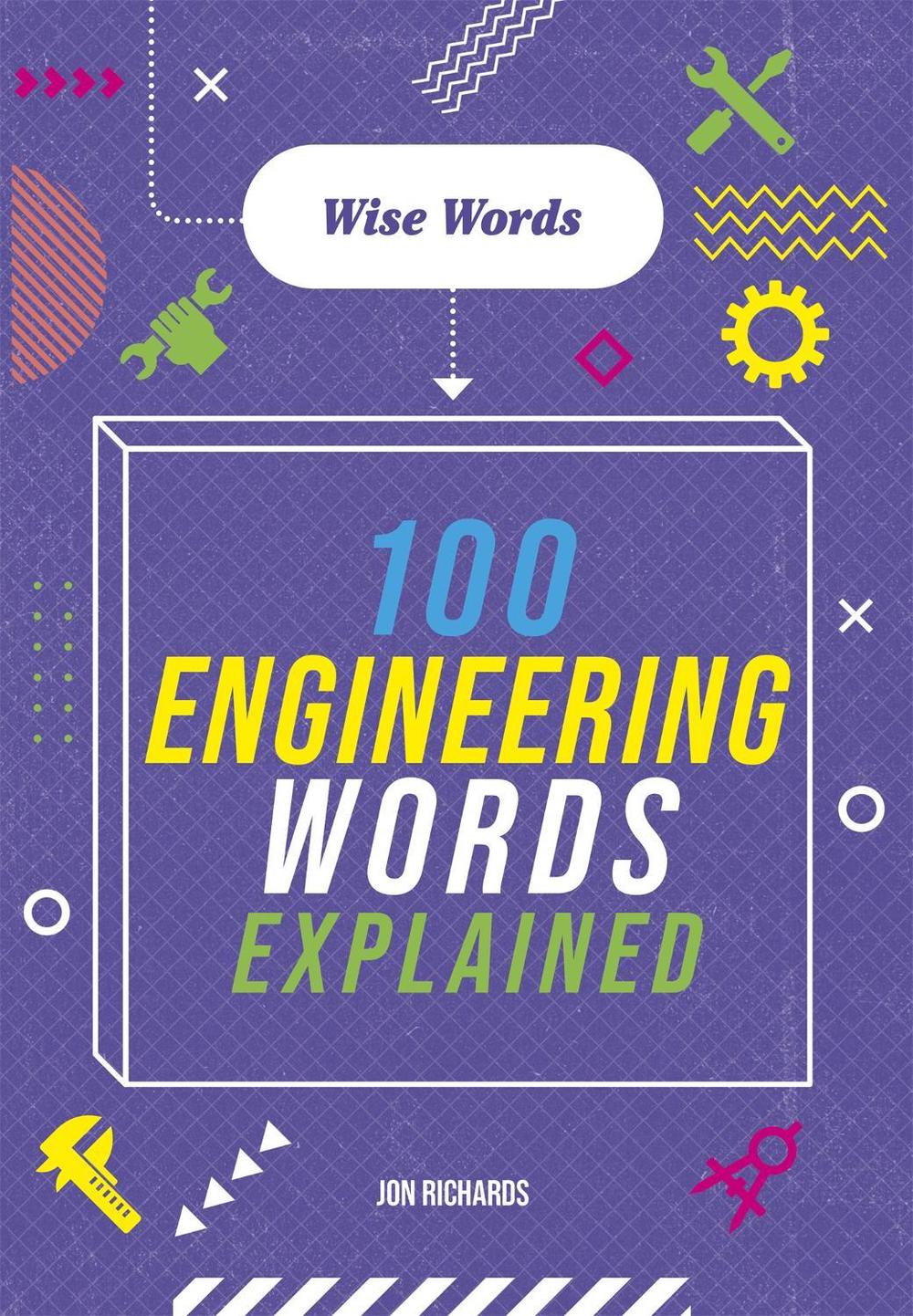 Wise Words: 100 Engineering Words Explained by Jon Richards - ISBN: 9781526317018