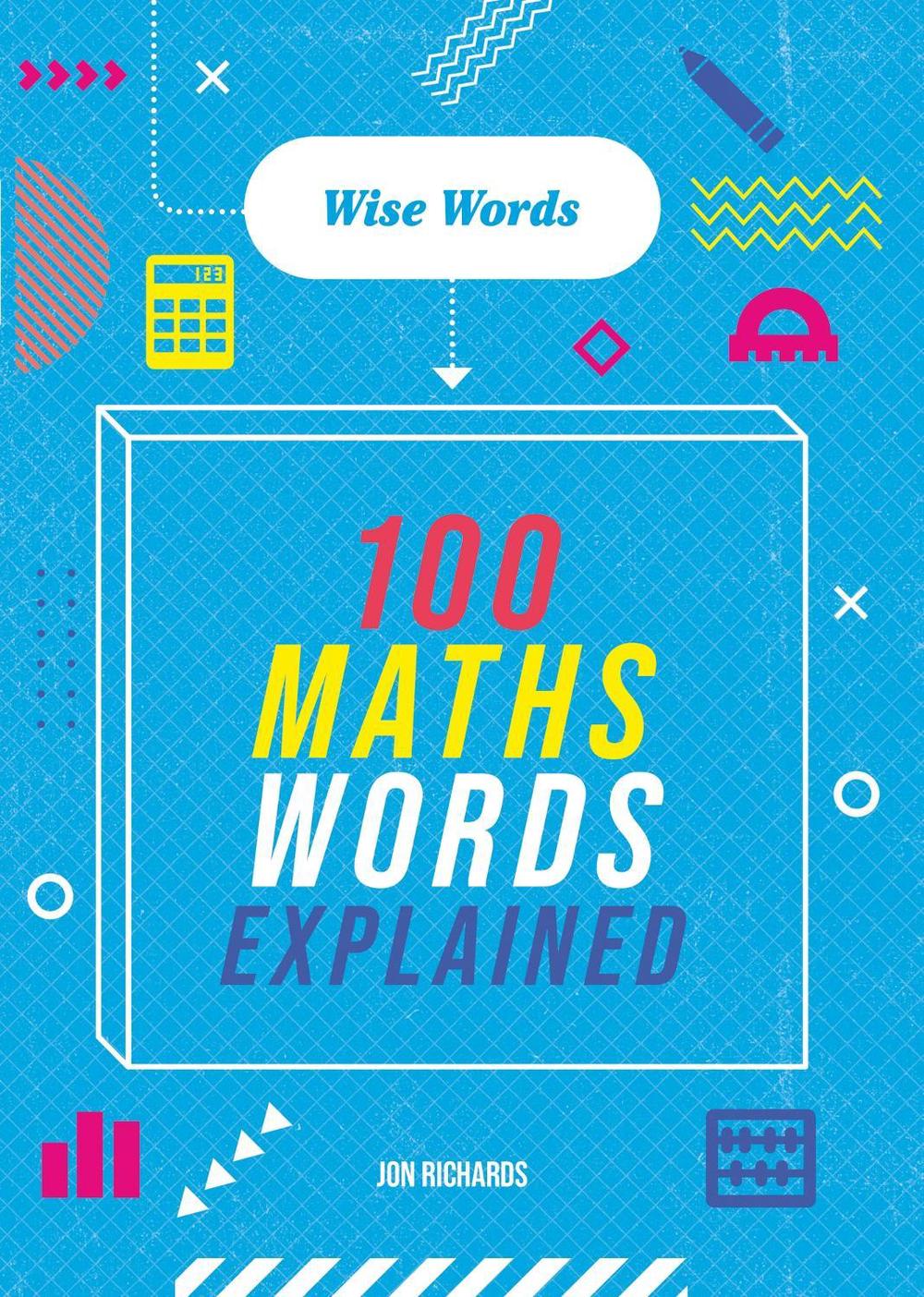 Wise Words: 100 Maths Words Explained by Jon Richards - ISBN: 9781526317056