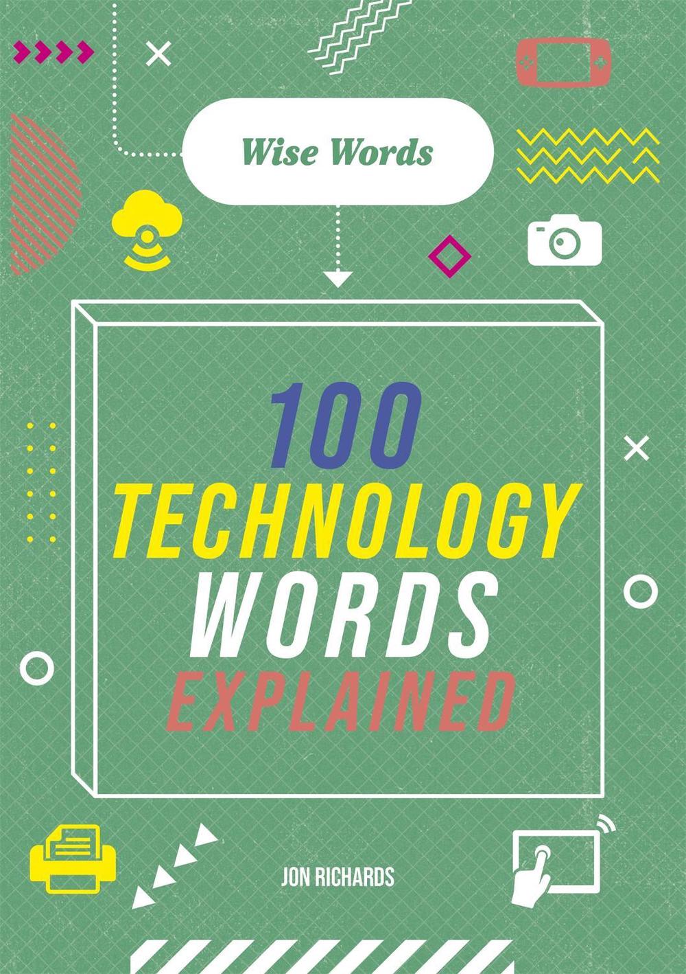 Wise Words: 100 Technology Words Explained by Jon Richards - ISBN: 9781526317063