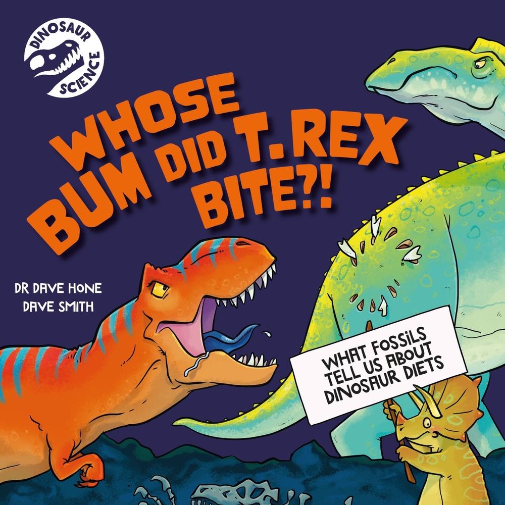 Dinosaur Science: Whose Bum Did T. rex Bite?! by Dave Smith - ISBN: 9781526322432
