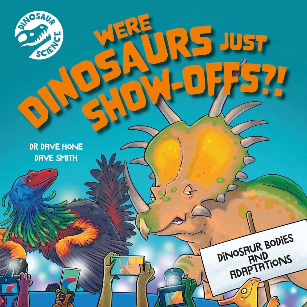 Dinosaur Science: Were Dinosaurs Just Show-Offs?! by Dave Smith - ISBN: 9781526322746