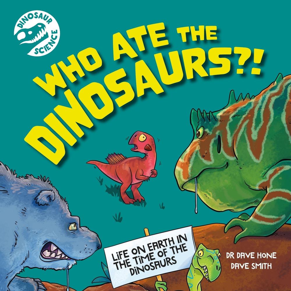 Dinosaur Science: Who Ate the Dinosaurs?! by Dave Smith - ISBN: 9781526322760