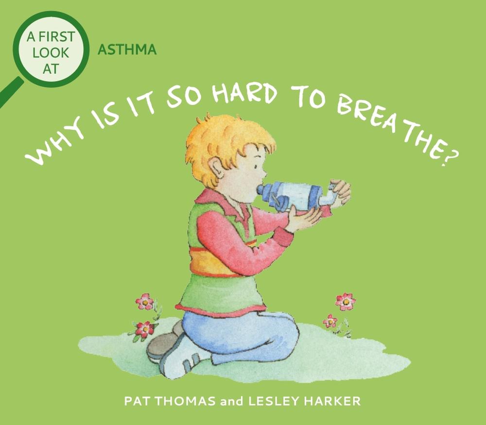 A First Look At: Asthma: Why is it so Hard to Breathe? by Pat Thomas - ISBN: 9781526323811