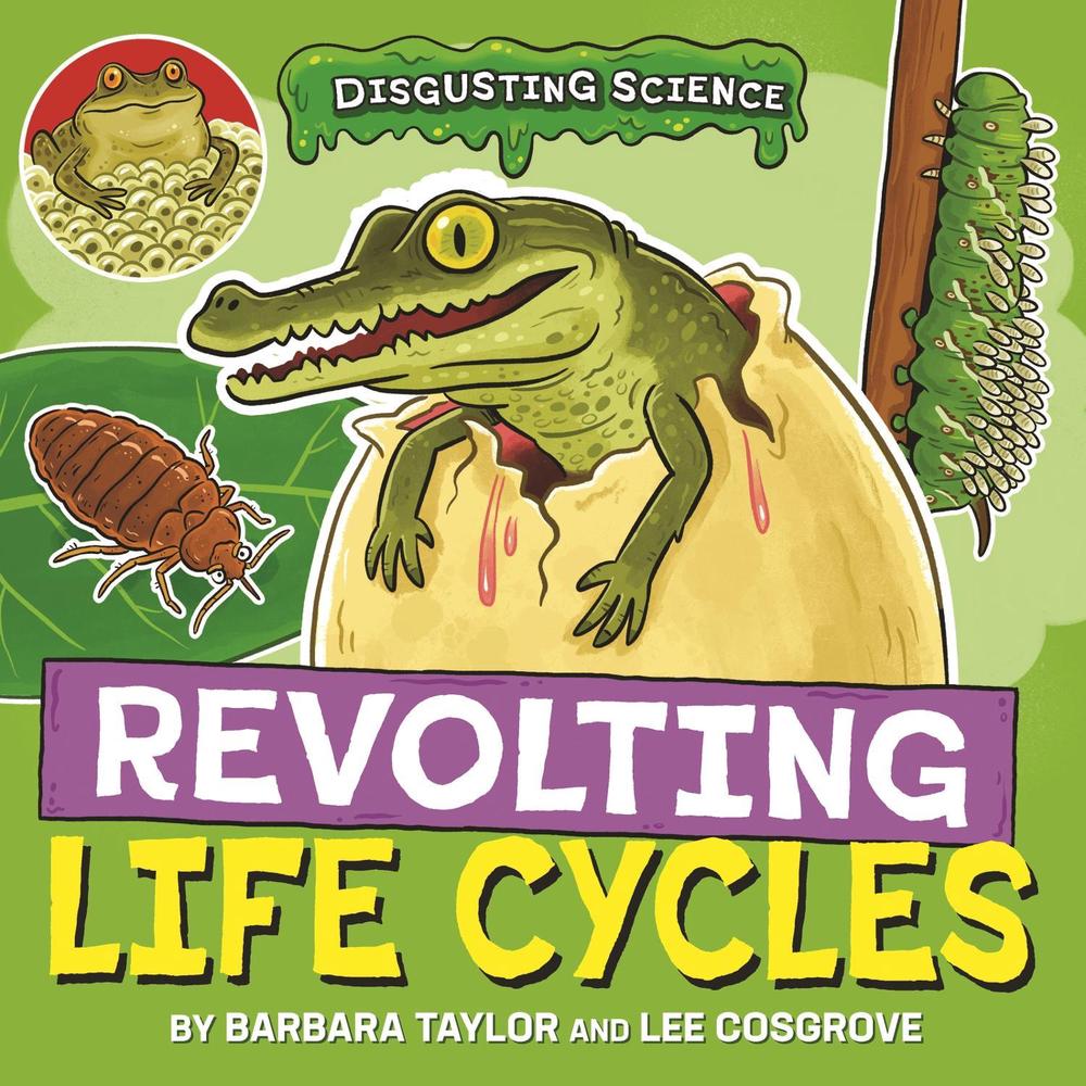 Disgusting Science: Revolting Life Cycles by Lee Cosgrove - ISBN: 9781526327680