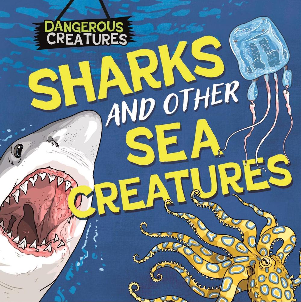 Dangerous Creatures: Sharks and Other Sea Creatures by Lynn Huggins-Cooper - ISBN: 9781526328434