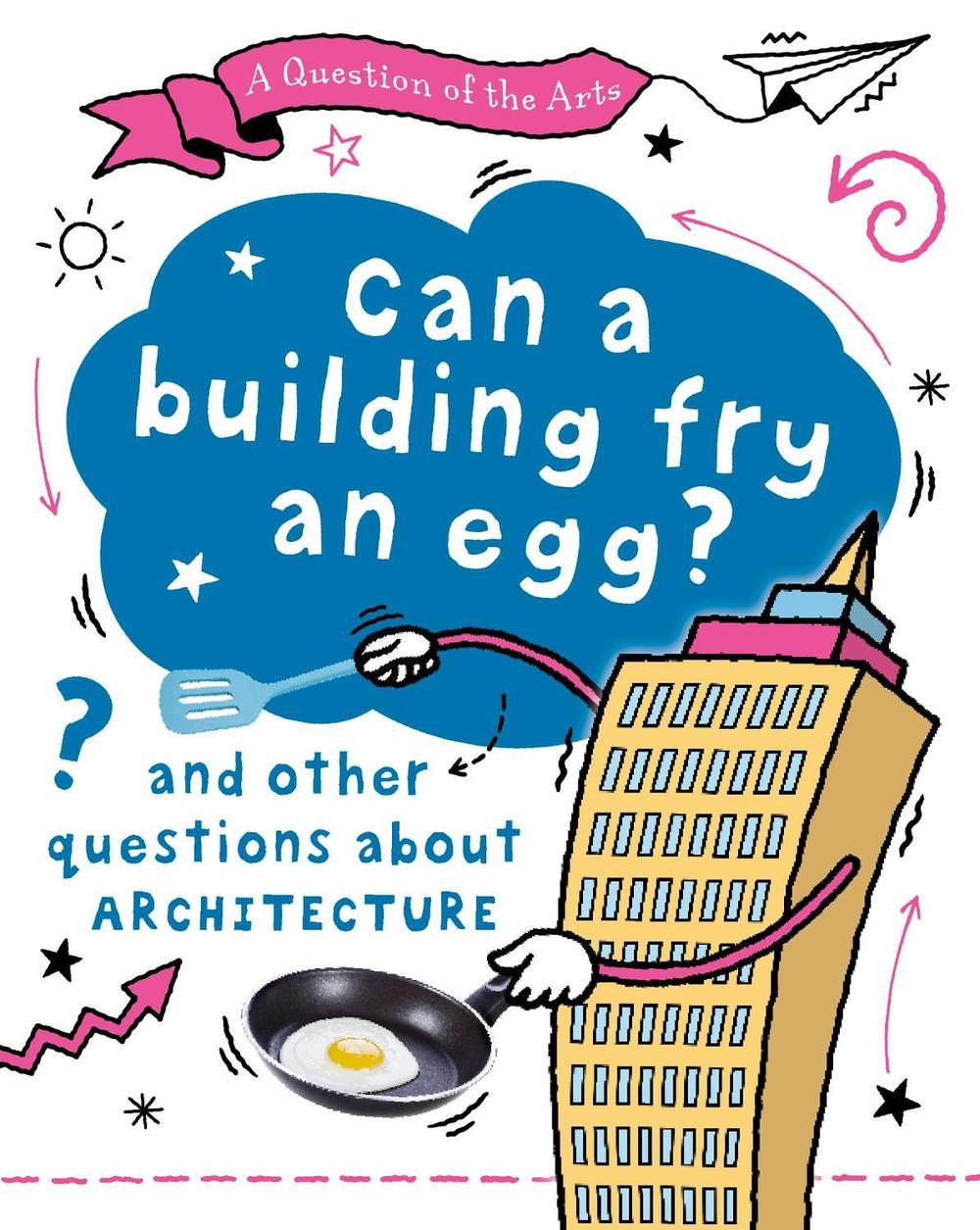 A Question of the Arts: Can a Building Fry an Egg? (and other questions about architecture) by Mary Auld - ISBN: 9781526329769