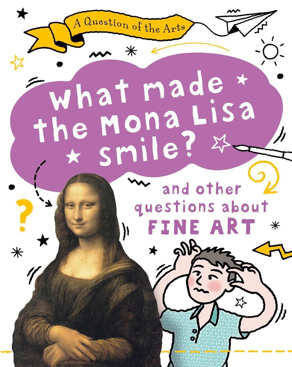 A Question of the Arts: What Made the Mona Lisa Smile (and other questions about fine arts) by Mary Auld - ISBN: 9781526329813