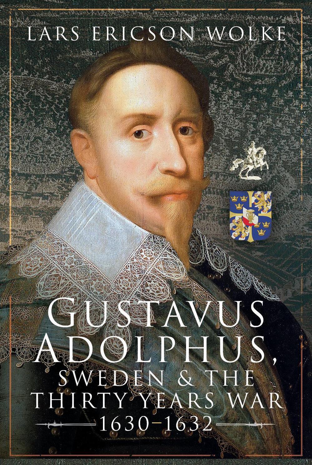 Gustavus Adolphus, Sweden and the Thirty Years War, 1630 1632 by Wolke