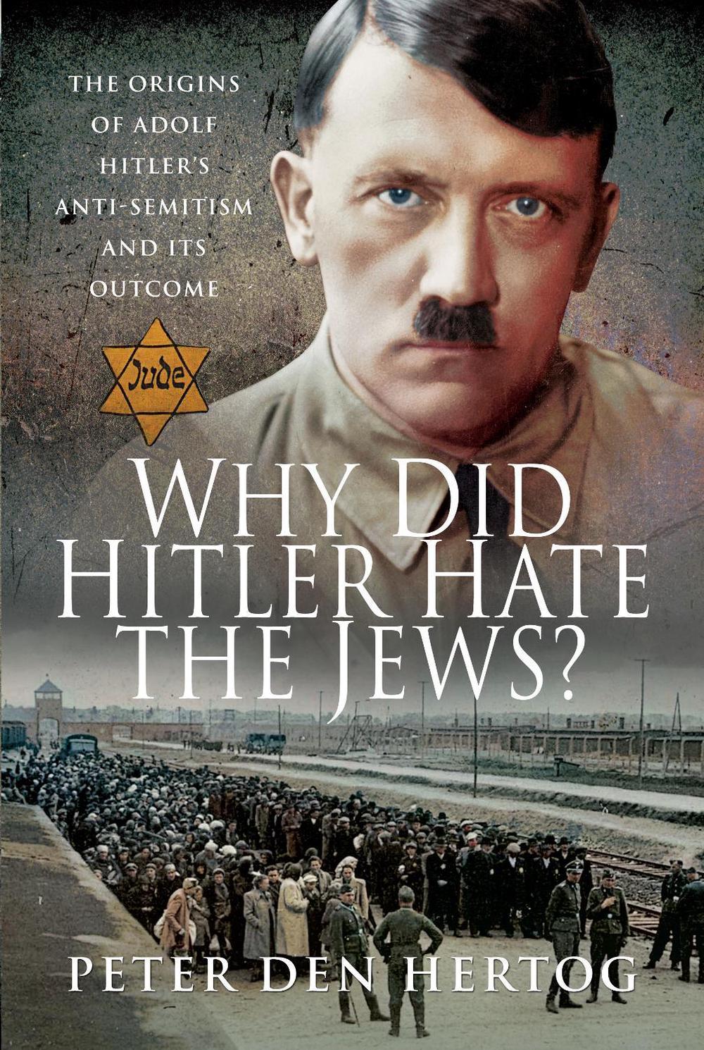 Why Did Hitler Hate the Jews? by Peter den Hertog - ISBN: 9781526772381