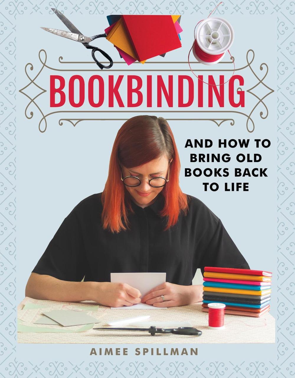 Bookbinding and How to Bring Old Books Back to Life by Aimee Spillman - ISBN: 9781526773784