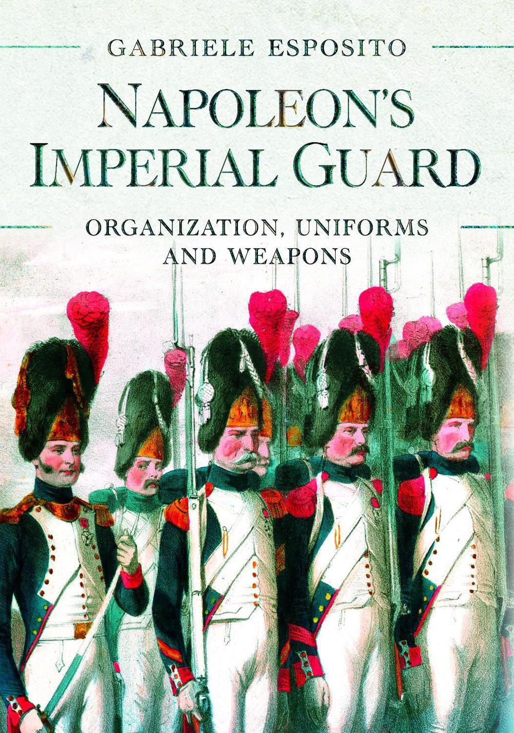 Napoleon's Imperial Guard by Gabriele Esposito - ISBN: 9781526786715