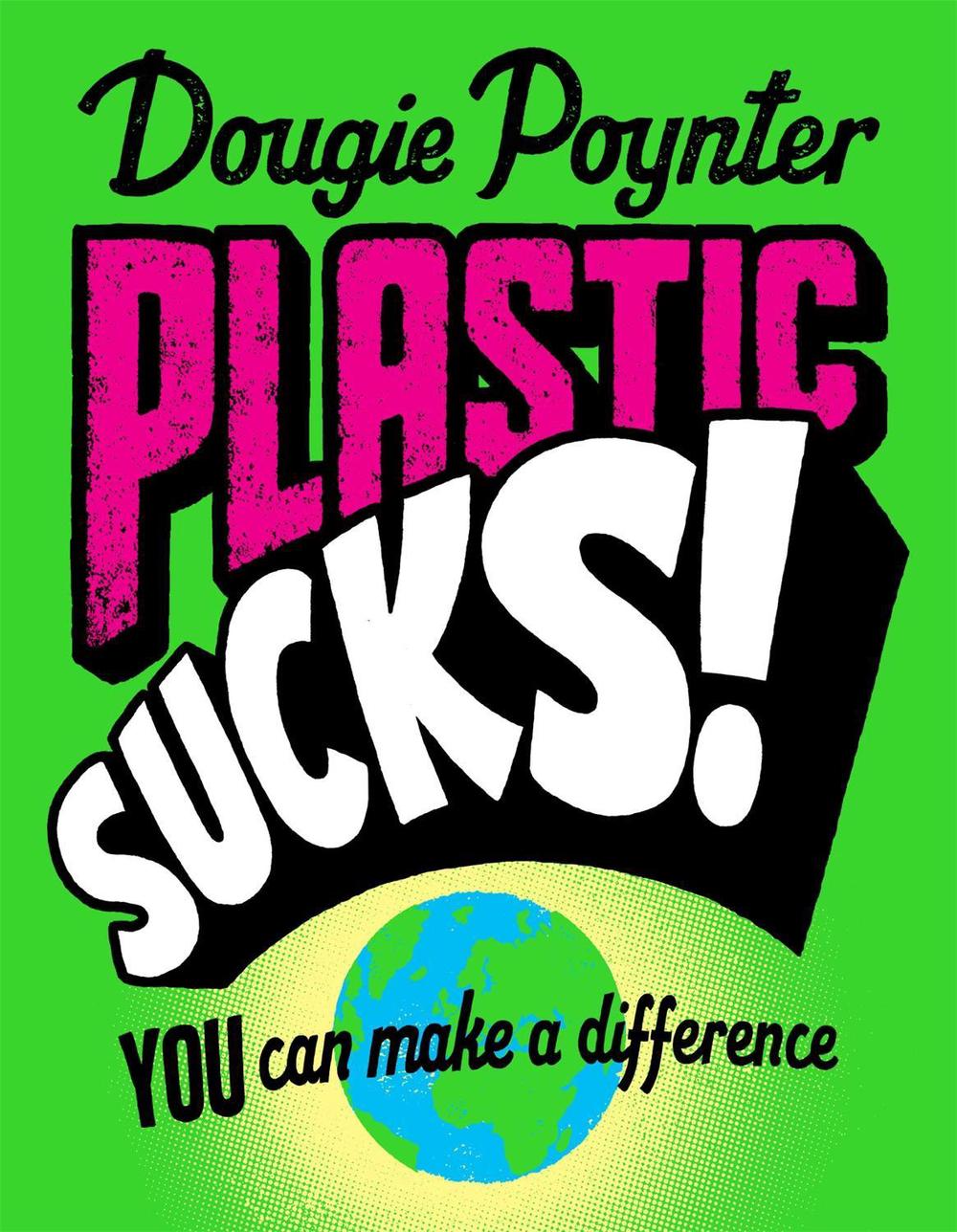 Plastic Sucks! You Can Make A Difference by Dougie Poynter - ISBN: 9781529019377