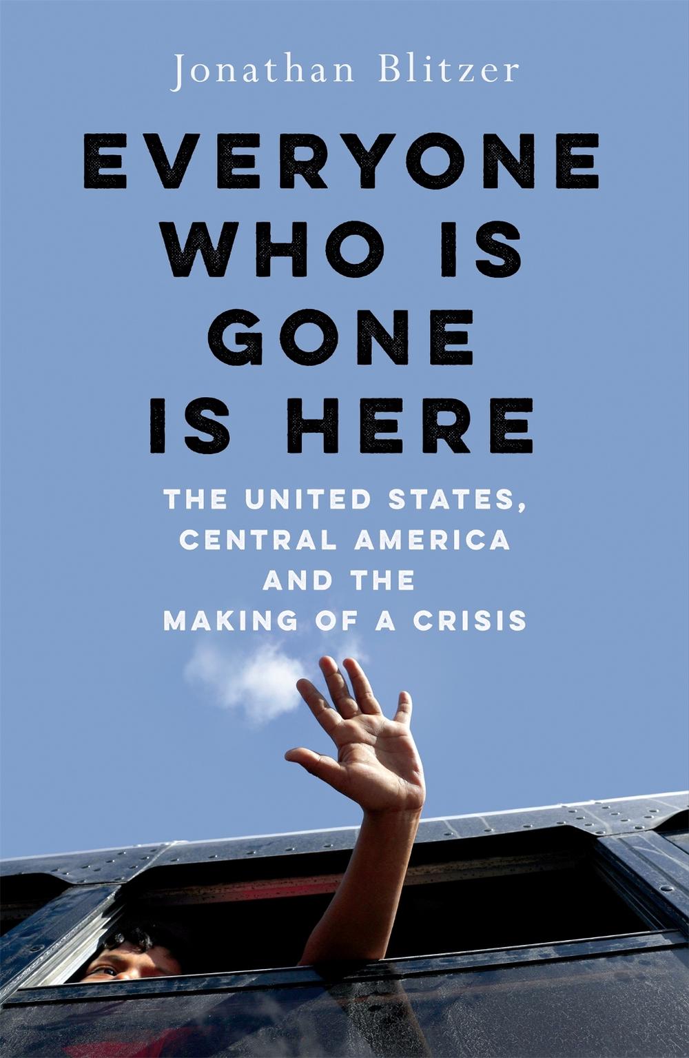 Everyone Who Is Gone Is Here by Jonathan Blitzer - ISBN: 9781529039320