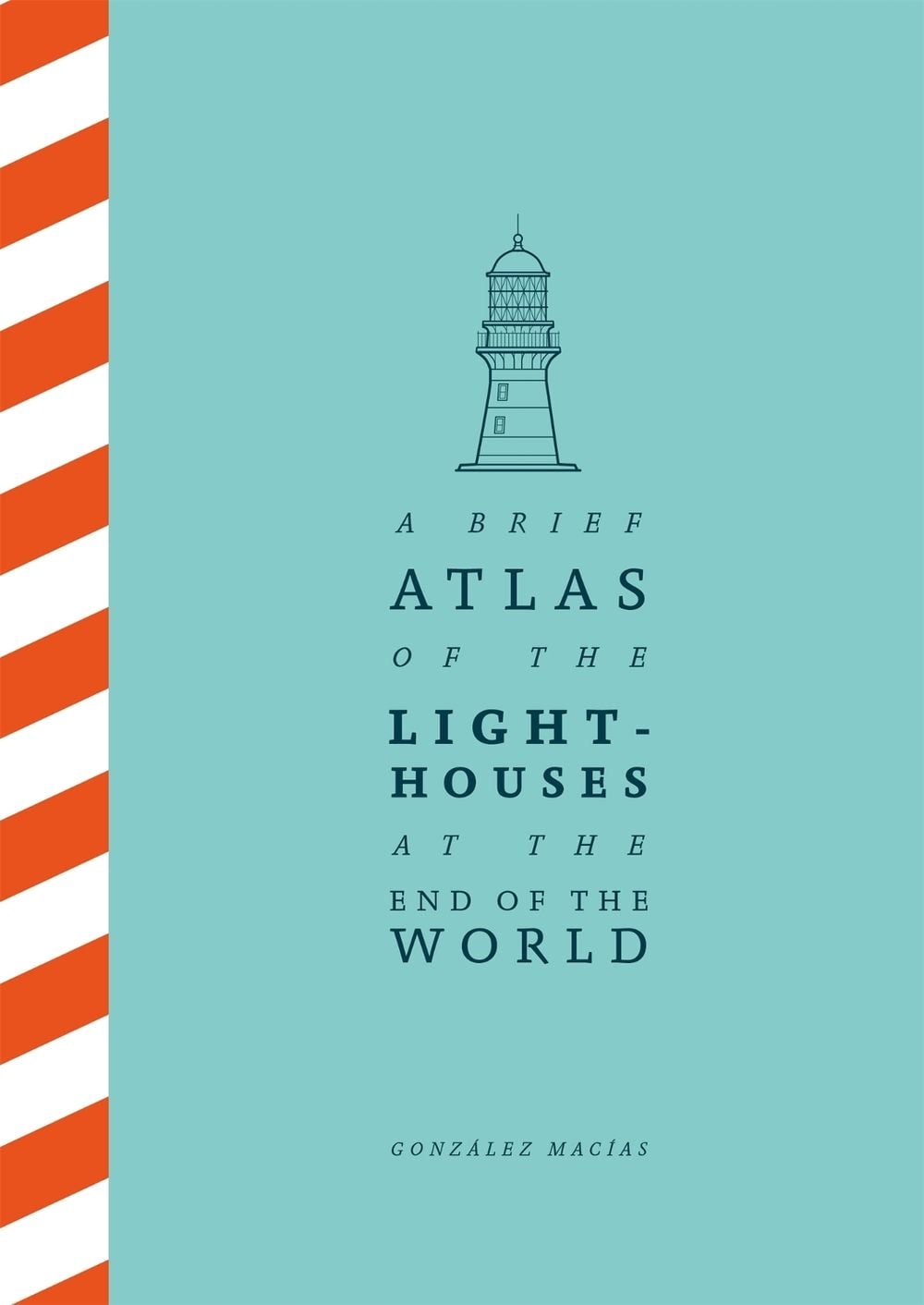 A Brief Atlas of the Lighthouses at the End of the World by González Macías - ISBN: 9781529087147