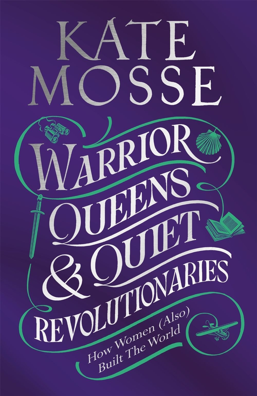 Warrior Queens & Quiet Revolutionaries by Kate Mosse - ISBN: 9781529092202
