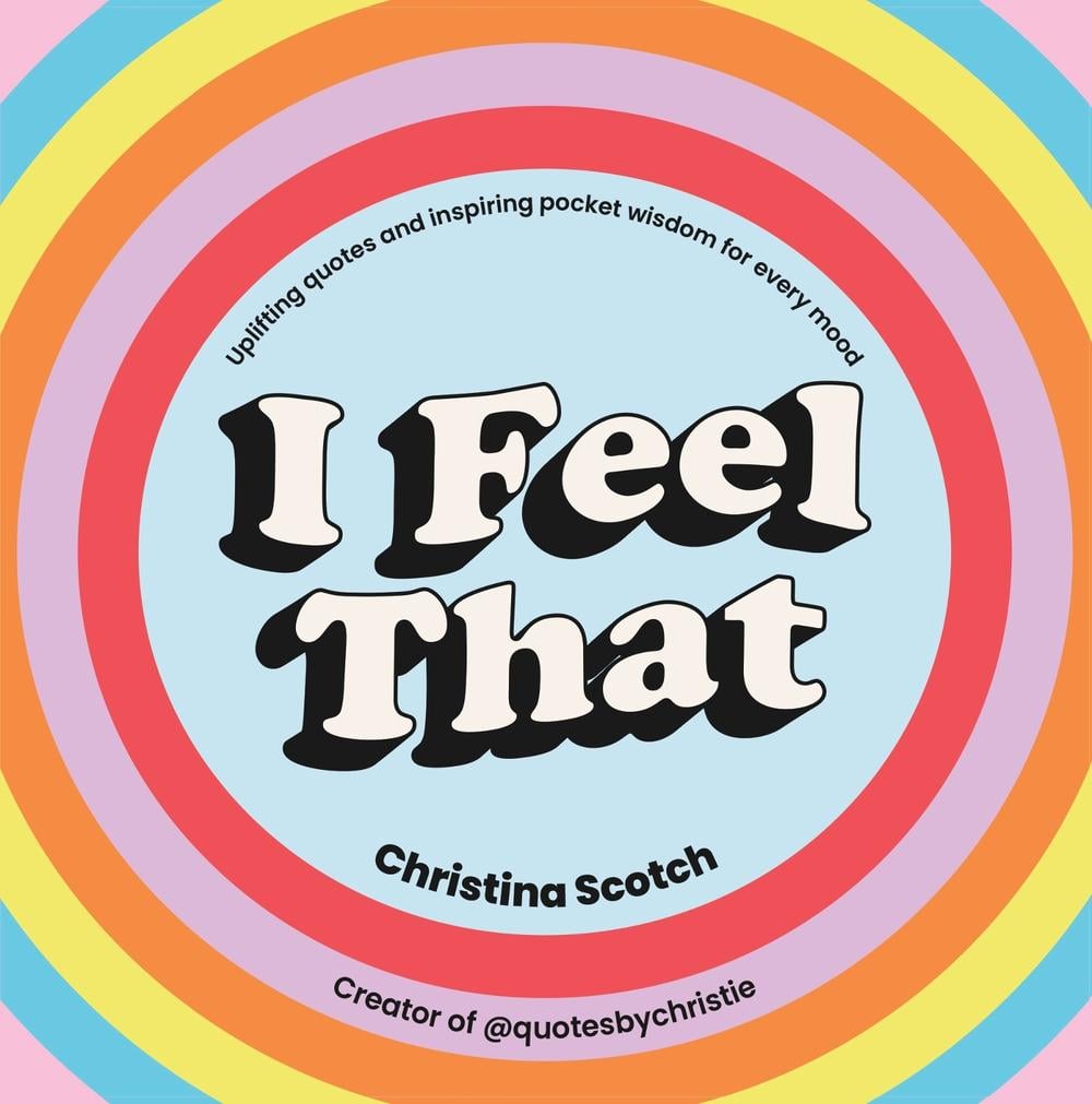 I Feel That: Uplifting Quotes and Inspiring Pocket Wisdom for Every Mood by Christina Scotch - ISBN: 9781529149753