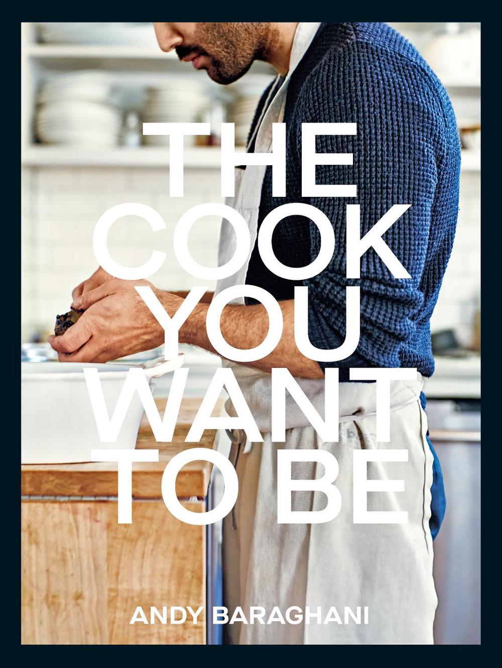 The Cook You Want to Be by Andy Baraghani - ISBN: 9781529149821